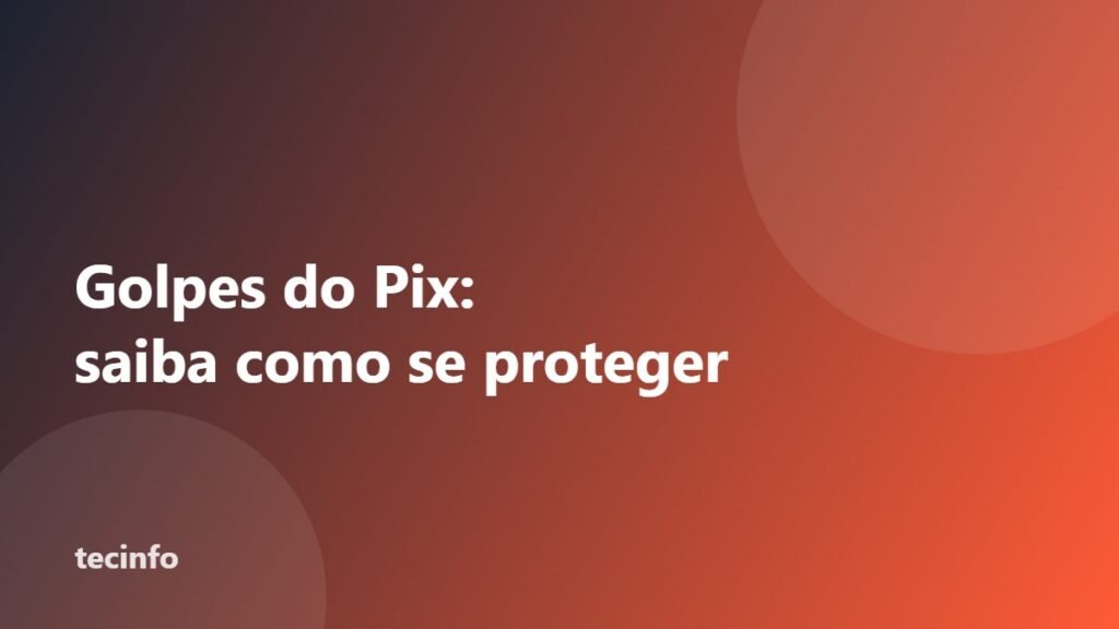 Golpes do Pix: 7 golpes mais comuns e como se proteger