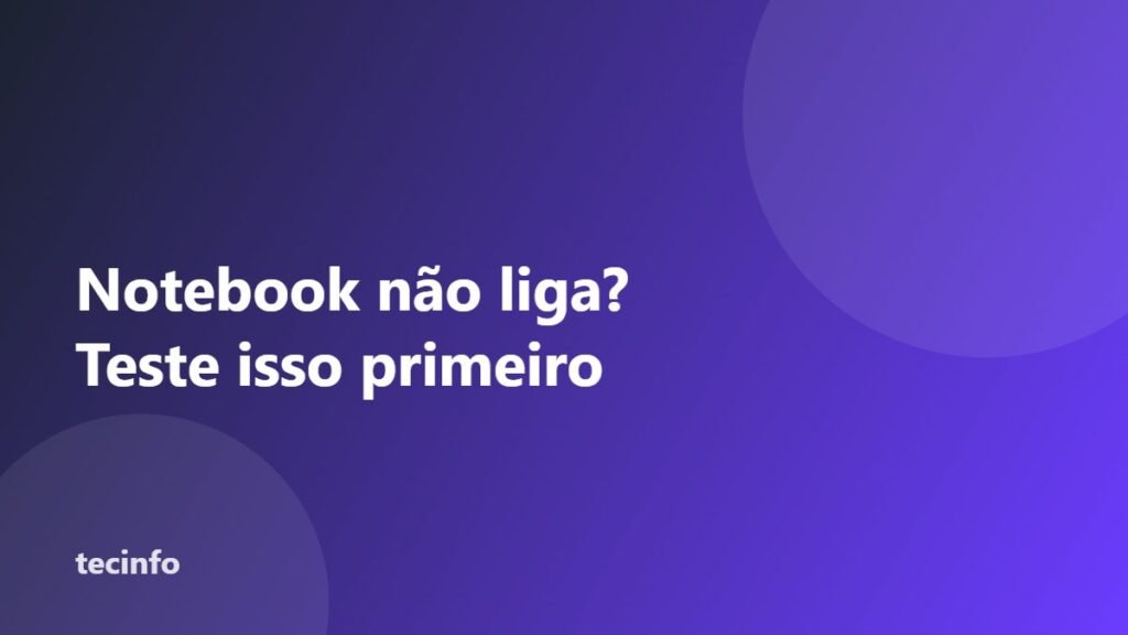 Notebook não liga? O que fazer antes de levar ao técnico