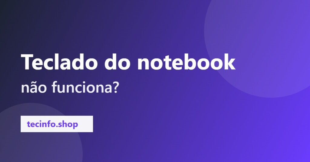 Teclado do notebook não funciona? Veja o que fazer